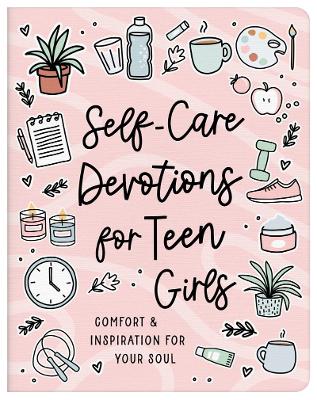 Self-Care Devotions for Teen Girls: Comfort and Inspiration for Your Soul