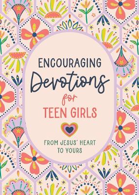 Encouraging Devotions for Teen Girls: From Jesus' Heart to Yours