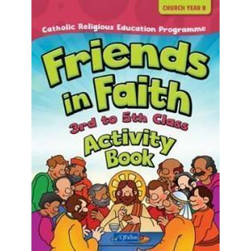 FRIENDS IN FAITH - 3RD TO 5TH CLASS - CHURCH YEAR B - ACTIVITY BOOK