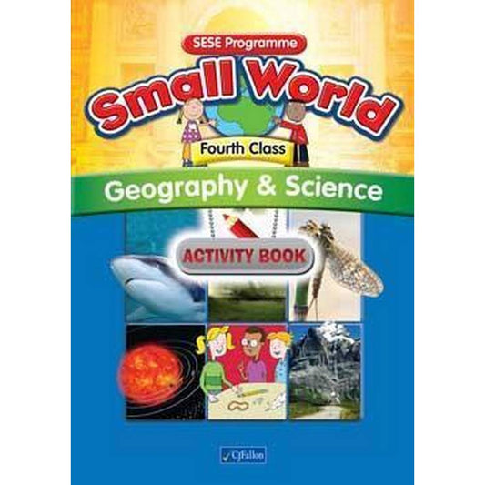 SMALL WORLD - GEOGRAPHY & SCIENCE - 4TH CLASS - ACTIVITY BOOK