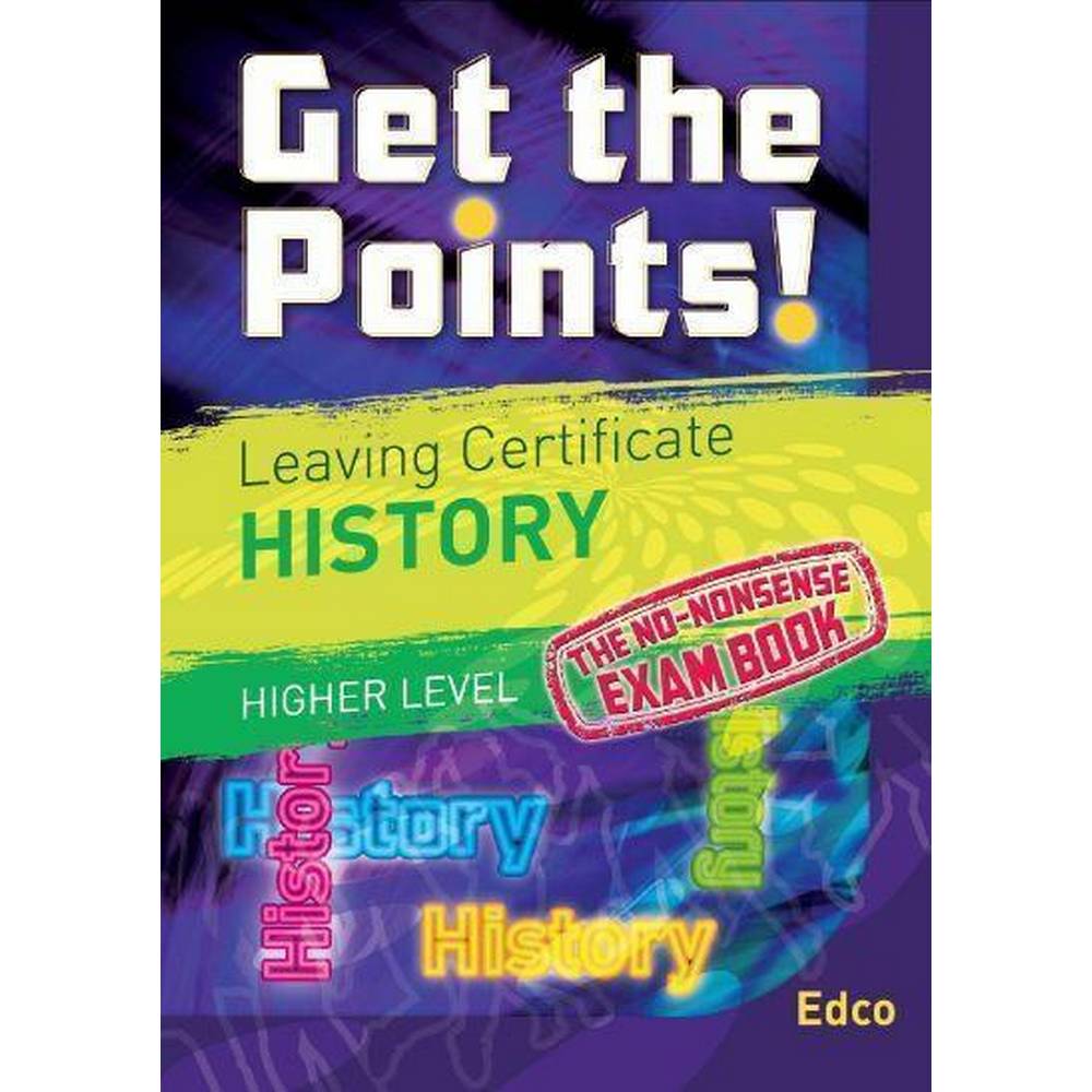 GET THE POINTS: HISTORY - LEAVING CERT - HIGHER LEVEL