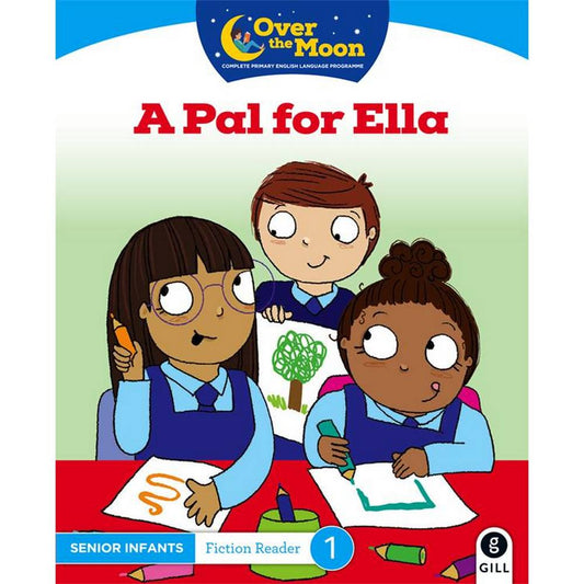 OVER THE MOON - A PAL FOR ELLA - SENIOR INFANTS FICTION READER 1