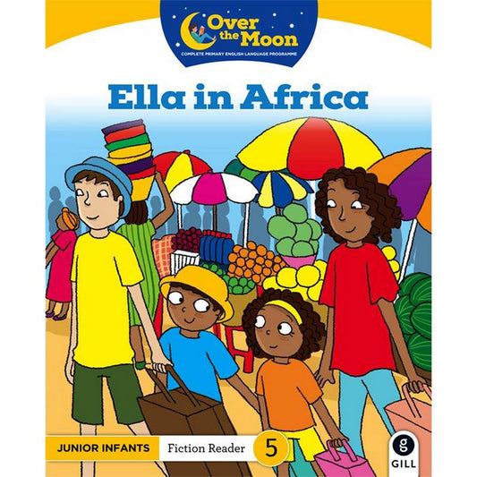 OVER THE MOON - ELLA IN AFRICA - JUNIOR INFANTS FICTION READER 5