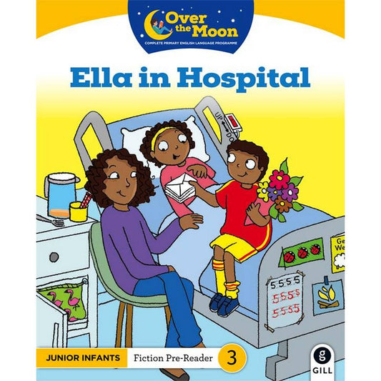 OVER THE MOON - ELLA IN HOSPITAL - JUNIOR INFANTS FICTION PRE-READER 3