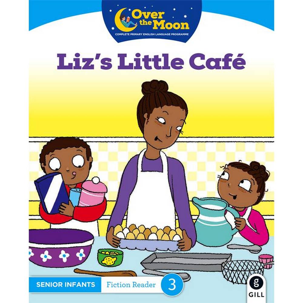 OVER THE MOON - LIZ'S LITTLE CAFÉ - SENIOR INFANTS FICTION READER 3