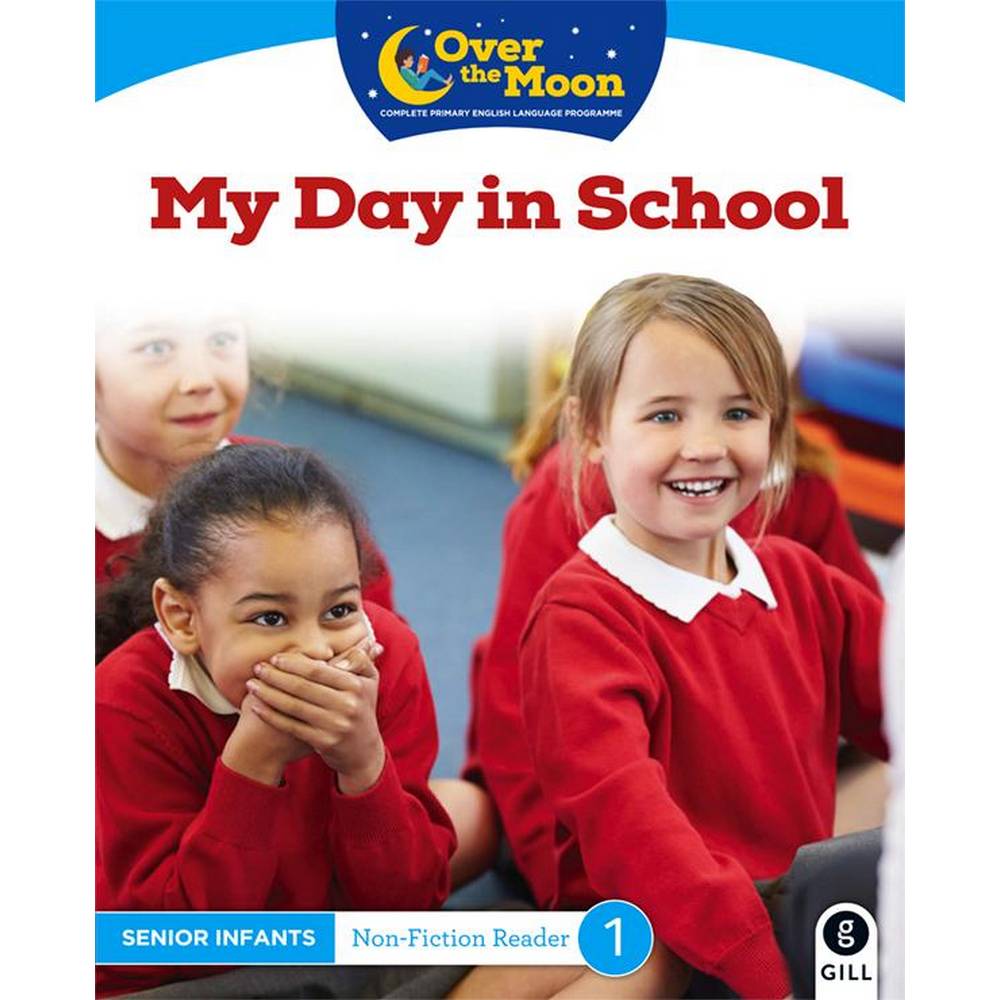 OVER THE MOON - MY DAY IN SCHOOL - SENIOR INFANTS NON-FICTION READER 1