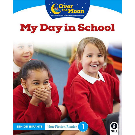 OVER THE MOON - MY DAY IN SCHOOL - SENIOR INFANTS NON-FICTION READER 1