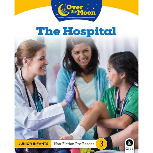 OVER THE MOON - THE HOSPITAL - JUNIOR INFANTS NON-FICTION READER 3