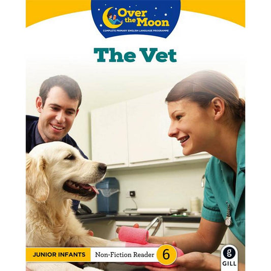 OVER THE MOON - THE VET - JUNIOR INFANTS NON-FICTION READER 6