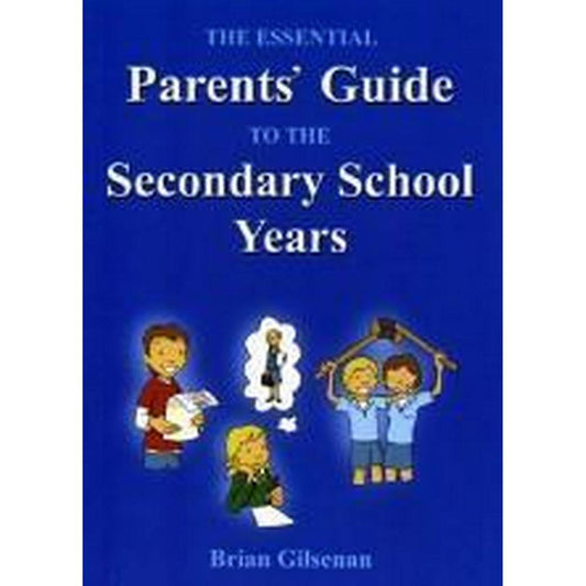 THE ESSENTIAL PARENTS GUIDE TO THE SECONDARY SCHOOL YEARS