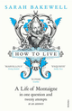 How to Live: A Life of Montaigne in One Question and Twenty Attempts at an Answer