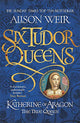 Six Tudor Queens: Katherine of Aragon, The True Queen: Six Tudor Queens 1