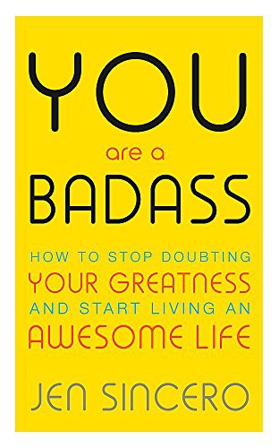 You Are a Badass: How to Stop Doubting Your Greatness and Start Living an Awesome Life