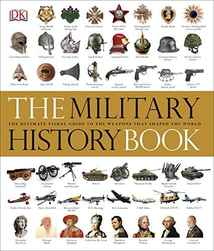 The Military History Book: The Ultimate Visual Guide to the Weapons that Shaped the World