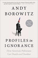 Profiles in Ignorance: How America's Politicians Got Dumb and Dumber