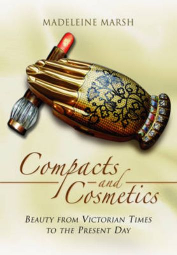 Picture of Compacts and Cosmetics: Beauty from Victorian Times to the Present Day