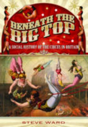 Picture of Beneath the Big Top: A Social History of the Circus in Britain