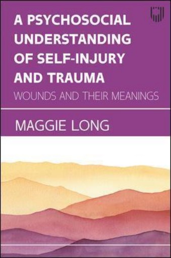 Picture of Psychosocial Understanding of Self-injury and Trauma: Wounds and their Meanings