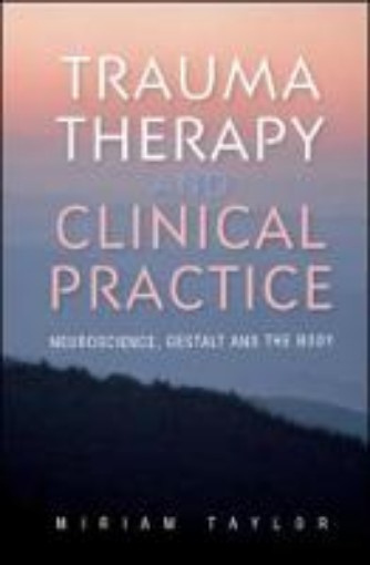Picture of Trauma Therapy and Clinical Practice: Neuroscience, Gestalt and the Body
