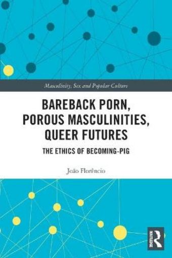 Picture of Bareback Porn, Porous Masculinities, Queer Futures