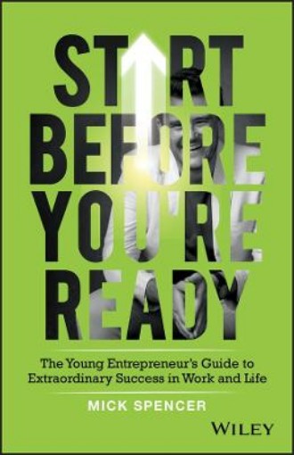 Picture of Start Before You're Ready - The young entrepreneur s guide to extraordinary success in work and life
