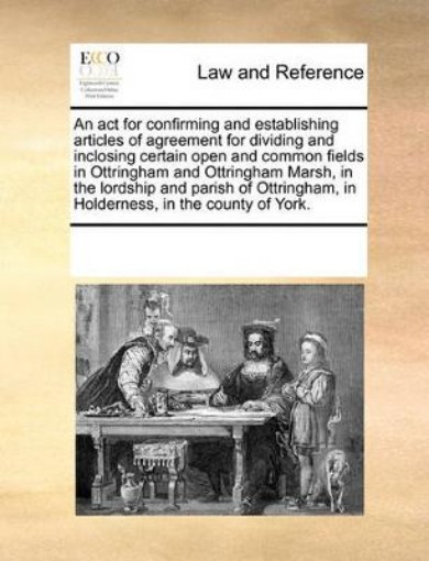 Picture of ACT for Confirming and Establishing Articles of Agreement for Dividing and Inclosing Certain Open and Common Fields in Ottringham and Ottringham Marsh, in the Lordship and Parish of Ottringham, in Holderness, in the County of York.