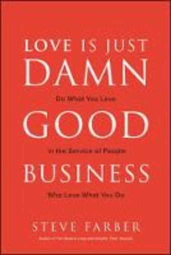 Picture of Love is Just Damn Good Business: Do What You Love in the Service of People Who Love What You Do