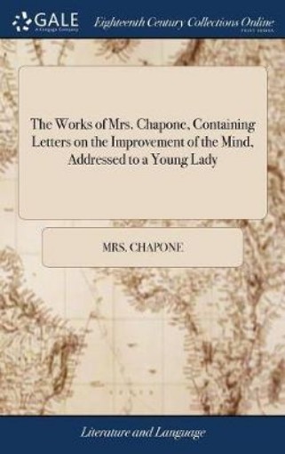 Picture of Works of Mrs. Chapone, Containing Letters on the Improvement of the Mind, Addressed to a Young Lady