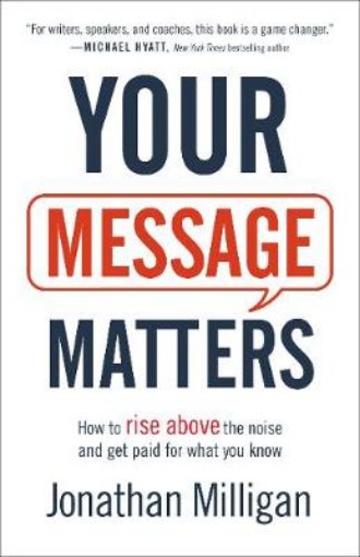 Picture of Your Message Matters - How to Rise above the Noise and Get Paid for What You Know