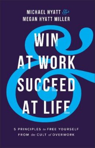 Picture of Win at Work and Succeed at Life - 5 Principles to Free Yourself from the Cult of Overwork