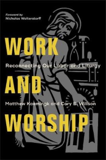 Picture of Work and Worship - Reconnecting Our Labor and Liturgy