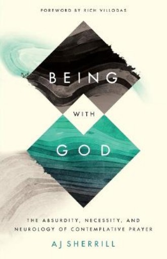Picture of Being with God - The Absurdity, Necessity, and Neurology of Contemplative Prayer
