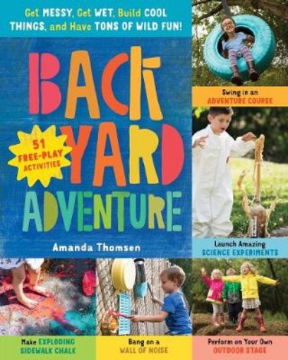 Picture of Backyard Adventure: Get Messy, Get Wet, Build Cool Things and Have Tons of Wild Fun!