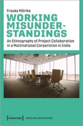 Picture of Working Misunderstandings - An Ethnography of Project Collaboration in a Multinational Corporation in India