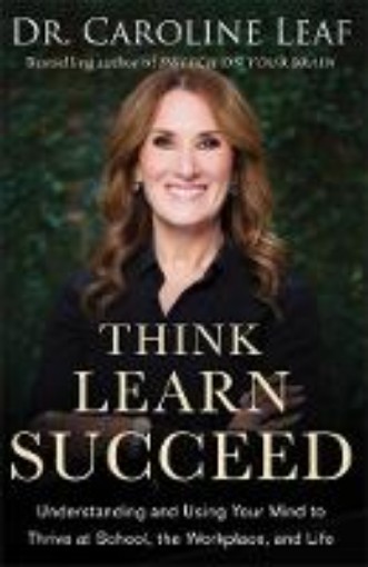 Picture of Think, Learn, Succeed - Understanding and Using Your Mind to Thrive at School, the Workplace, and Life