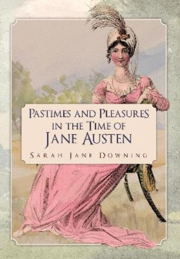 Picture of Pastimes and Pleasures in the Time of Jane Austen