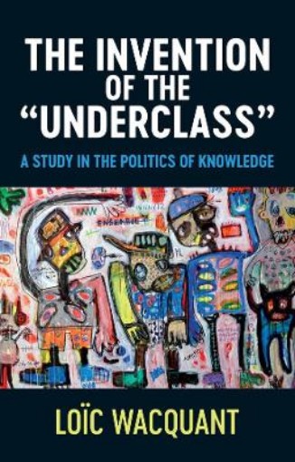 Picture of Invention of the Underclass - A Study in the Politics of Knowledge