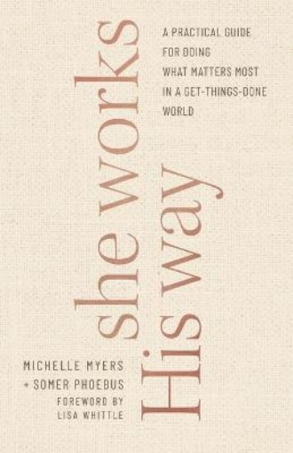 Picture of She Works His Way - A Practical Guide for Doing What Matters Most in a Get-Things-Done World