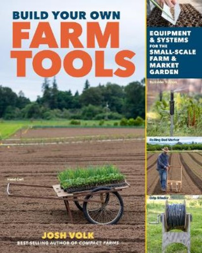 Picture of Build Your Own Farm Tools: Equipment & Systems for the Small-Scale Farm & Market Garden