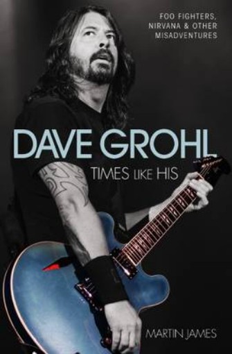 Picture of Dave Grohl - Times Like His: Foo Fighters, Nirvana & Other Misadventures