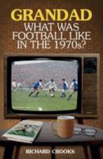 Picture of Grandad, What Was Football Like in the 1970s?