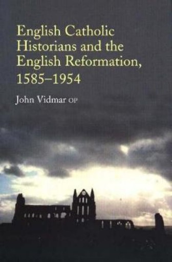 Picture of English Catholic Historians and the English Reformation, 1585-1954