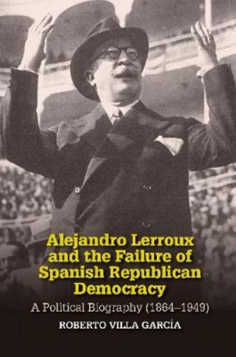 Picture of Alejandro Lerroux and the Failure of Spanish Republican Democracy