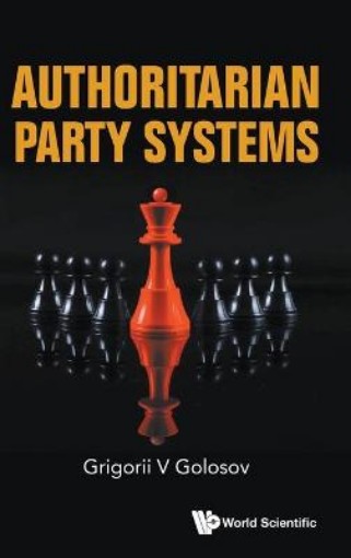 Picture of Authoritarian Party Systems: Party Politics In Autocratic Regimes, 1945-2019