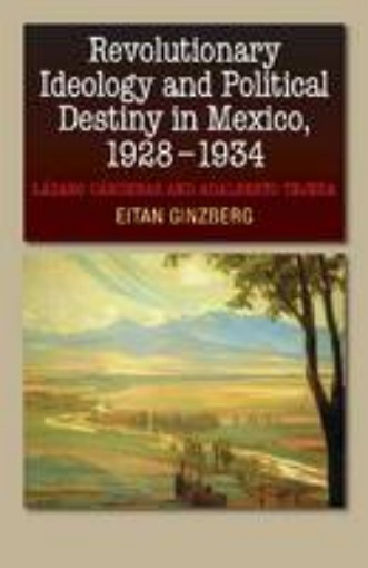 Picture of Revolutionary Ideology and Political Destiny in Mexico, 1928-1934