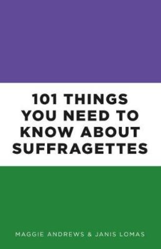 Picture of 101 Things You Need to Know About Suffragettes