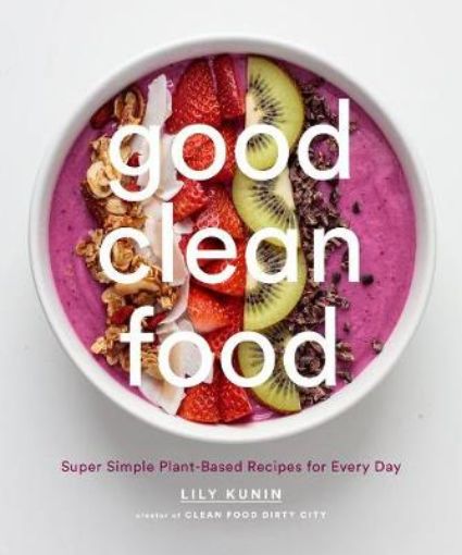 Picture of Good Clean Food: Super Simple Plant-Based Recipes for Every Day