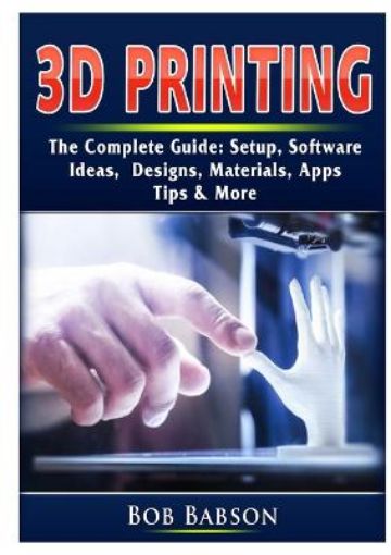 Picture of 3D Printing The Complete Guide