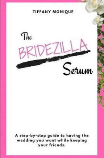 Picture of Bridezilla Serum - A Step By Step Guide to Having the Wedding You Want While Keeping Your Friends.