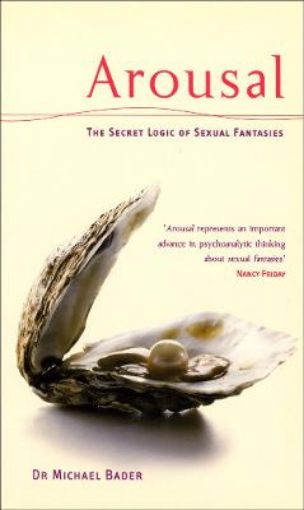 Picture of Arousal: The Secret Logic Of Sexual Fantasies